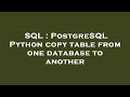 SQL : PostgreSQL Python copy table from one database to another