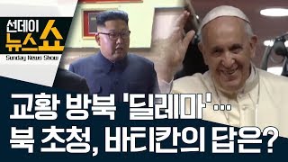 교황 방북 ‘딜레마’…북 초청, 바티칸의 답은? | 선데이뉴스쇼