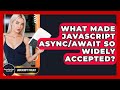 What Made JavaScript Async/await So Widely Accepted? - JavaScript Toolkit