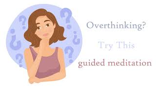 Overthinking?  Try This 10 Minute Guided Meditation