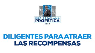 Diligentes para atraer las Recompensas  | Apóstol Sergio Enríquez | PRE - PROCLAMA PROFÉTICA 2024