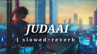 JUDAAI , Lo-fi Mix – [ SLOWED+REVERB ] ARIJIT SINGH | SLOWEDAudio