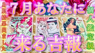 [♥️吉報✨]🌈怖い程的中⁉️個人鑑定級タロットオラクルリーディング💖７月あなたに来る吉報🥰🌟高次元メッセージ🌻💕