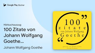 „100 Zitate von Johann Wolfgang Goethe: Sammlung…“ von Johann Wolfgang Goethe · Hörbuchauszug