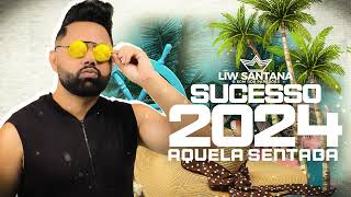 LIW SANTANA AQUELA SENTADA (música nova 2024)