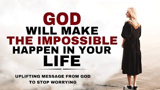 WATCH HOW GOD WILL DO THE IMPOSSIBLE IN YOUR LIFE JUST STOP WORRYING