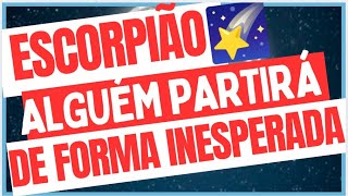 ESCORPIÃO ♏ PARTIDA INESPERADA DESSA PESSOA, VAI ACONTECER e CAUSAR MUITA DOR!💔