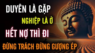 Mọi Cuộc Gặp Gỡ, Điều Có Duyên Và Nghiệp - Đừng Oán Trách, Chấp Ít Khổ Ít - Biết Buông Sẽ An