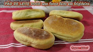 PÃO DE LEITE DOCE SEM FORNO FEITO NA FRIGIDEIRA, fácil e delicioso