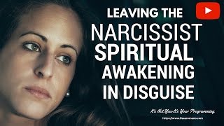 Leaving a Narcissist--Chance To Spiritual Awaken and Become Our True Self