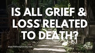 Symbolic Loss: Is All Grief & Loss a Related to Death?