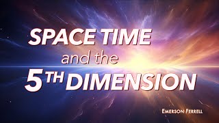 Space Time \u0026 The 5th Dimension | Emerson Ferrell | Session 6 \