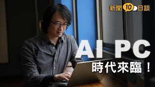 AI PC時代來臨！｜當AI遇上PC【新聞十日談#38】