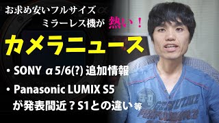 デジカメニュース ～ 今、お求めやすいフルサイズミラーレス機が熱い / SONY α5/6 (?) の追加情報と登場間近な Panasonic LUMIX S5 (?) ～