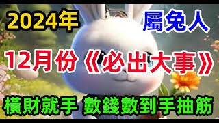 2024年屬兔人12月份《必出大事》，橫財就手，數錢數到手抽筋