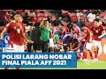 Khawatir Tertular Covid, Polisi Larang Nobar Final Piala AFF 2021 Indonesia Vs Thailand