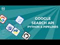 Google Search API in Data/AI/ML Pipelines