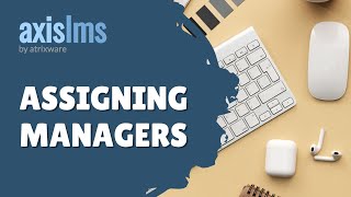 Axis LMS Assigning Managers