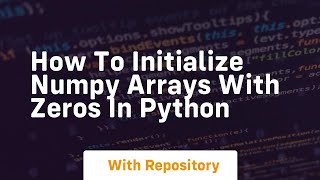How to initialize numpy arrays with zeros in python