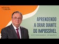 Aprendendo a Orar diante do Impossível | Pr. Arival Dias Casimiro