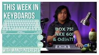 This Week in Keyboards: BOX 75, AXE 60, \u0026 ODIN!