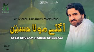 Aagaye Maula Hussain (as) | Syed Ghulam Haider Sheerazi | Shaban Exclusive Manqabat | 2022-1443