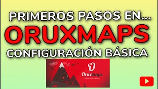 ORUXMAPS. Instalación y Configuración Básica.