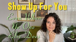 Show Up for Yourself, start choosing you especially when no one else does