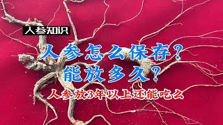 人参怎么保存？能放多久？存放三年以上还能吃么？