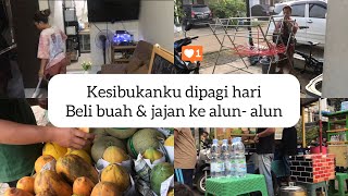 Kesibukan ku di pagi hari || belanja buah || jajan ke alun-alun