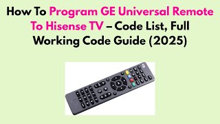 How To Program Ge Universal Remote To Hisense Tv Code List Full Working Code Guide 2026