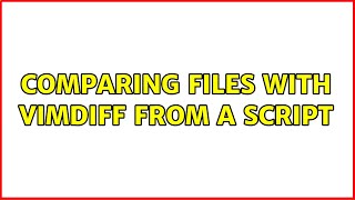 Comparing files with vimdiff from a script (4 Solutions!!)