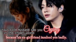 when your cold husband saw you crying in the shower alone because his ex girlfriend insulted you