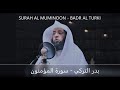 BEAUTIFUL RECITATION OF SURAH AL MUMINOON BY BADR AL TURKI /      بدر التركي - سورة المؤمنون