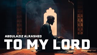 To My Lord |  إلى ربي - عبدالعزيز الراشد  | Serene Nasheed By AbdulAziz Alrashed