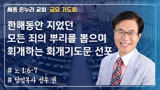 한해동안 지었던 모든 죄의 뿌리를 뽑으며 회개하는 회개기도문 선포 | 담임목사 선우 권 | 금요기도회 | 24/12/27