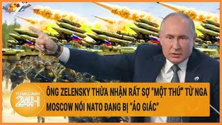 Toàn cảnh thế giới:  Ông Zelensky thừa nhận sợ “một thứ” từ Nga, Moscow nói NATO bị “ảo giác”