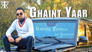 Ghaint Yaar | Harman Bhangu ft. Laji Surapuria | Shagur | Latest Punjabi Song 2018