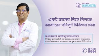 একই ছাদের নিচে মিলছে ক্যান্সারের পরিপূর্ণ চিকিৎসা সেবা | অধ্যাপক ডা. কাজী মুশতাক হোসেন