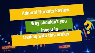 Admiral Markets Review - Why shouldn't you invest in trading with this broker?