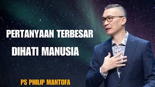 PERTANYAAN TERBESAR DIHATI MANUSIA | PS PHILIP MANTOFA