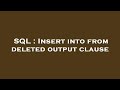 SQL : Insert into from deleted output clause