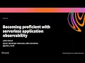 AWS re:Invent 2020: Becoming proficient with serverless application observability