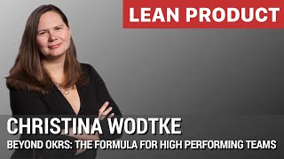 Beyond OKRs: The Formula for High Performing Teams by Christina Wodtke at Lean Product Meetup