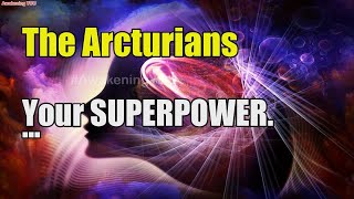 The Arcturians ~ Your SUPERPOWER