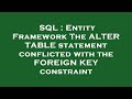 SQL : Entity Framework The ALTER TABLE statement conflicted with the FOREIGN KEY constraint