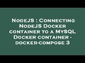 NodeJS : Connecting NodeJS Docker container to a MySQL Docker container - docker-compose 3