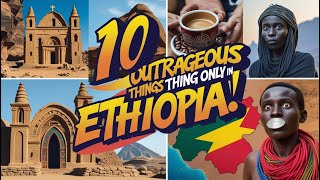 10 Outrageous Things That Are Only Found In ETHIOPIA !!! 😱