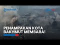 PENAMPAKAN Kota Bakhmut MEMBARA! Tentara Rusia Bombardir Habis, Gedung Militer Ukraina pun Hancur