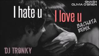 Gnash - I hate u, I love u (ft. Olivia O'Brien) DJ Tronky Bachata Remix